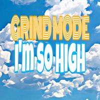GRIND MODE - I'm so High